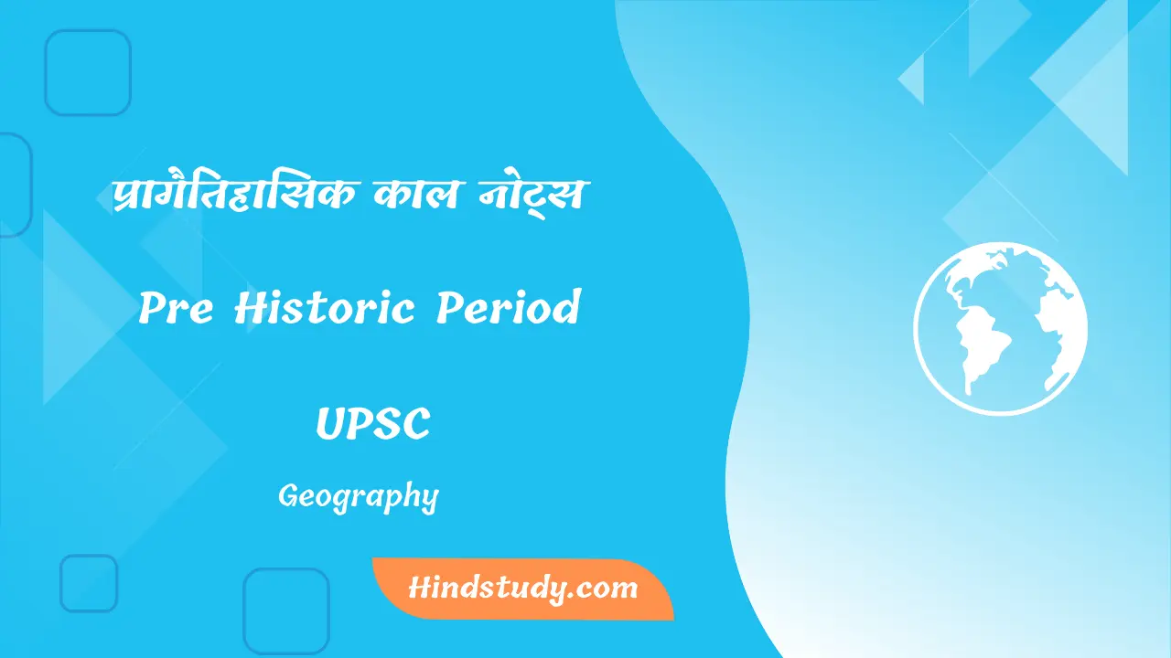 प्रागैतिहासिक काल नोट्स (Pre Historic Period In Hindi) UPSC